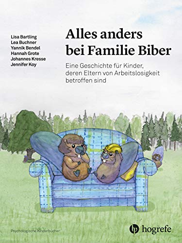 Alles anders bei Familie Biber: Eine Geschichte für Kinder, deren Eltern von Arbeitslosigkeit betroffen sind (Psychologische Kinderbücher) von Hogrefe AG