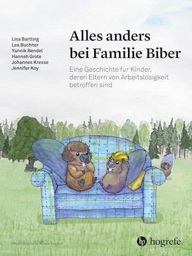 Alles anders bei Familie Biber: Eine Geschichte für Kinder, deren Eltern von Arbeitslosigkeit betroffen sind (Psychologische Kinderbücher) von Hogrefe AG