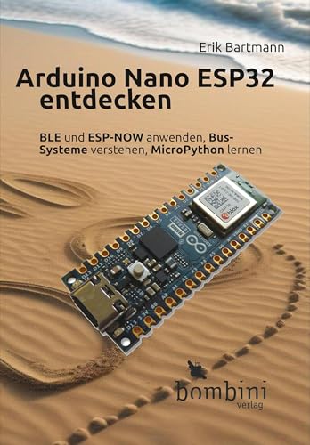 Arduino Nano ESP32 entdecken: BLE und ESP-NOW anwenden, Bus-Systeme verstehen, MicroPython lernen von Bombini Verlags GmbH