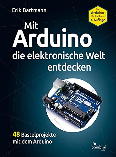 Mit Arduino die elektronische Welt entdecken: 4., komplett überarbeitete Neuauflage des Arduino-Bestsellers von Bombini Verlags GmbH