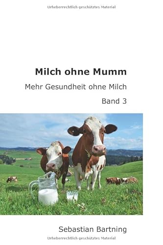 Milch ohne Mumm: Mehr Gesundheit ohne Milch (Band, Band 3) von Independently published