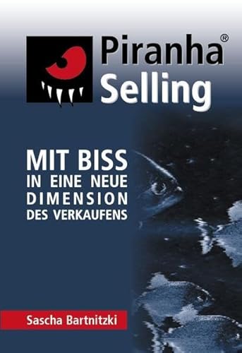 Piranha Selling: Mit Biss in eine neue Dimension des Verkaufens