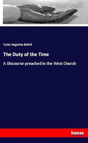 The Duty of the Time: A Discourse preached in the West Church von hansebooks