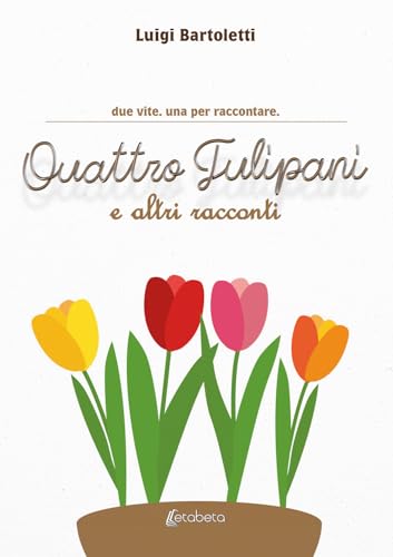 Quattro tulipani e altri racconti. Due vite. Una per raccontare Quattro tulipani e altri racconti. Due vite. Una per raccontare von EBS Print