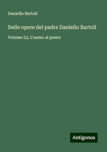 Delle opere del padre Daniello Bartoli: Volume 23, L'uomo al punto