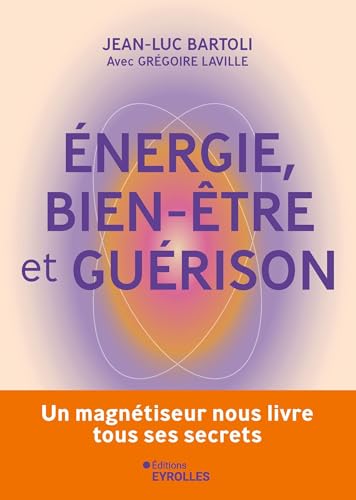 Energie, bien-être et guérison: Un magnétiseur nous livre tous ses secrets von EYROLLES