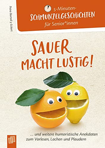 Sauer macht lustig!: … und weitere humoristische Anekdoten zum Vorlesen, Lachen und Plaudern (5-Minuten-Schmunzelgeschichten für Senioren und Seniorinnen)
