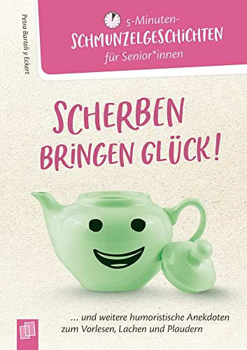 Scherben bringen Glück!: ...und weitere humoristische Anekdoten zum Vorlesen, Lachen und Plaudern (5-Minuten-Schmunzelgeschichten für Senioren und Seniorinnen)