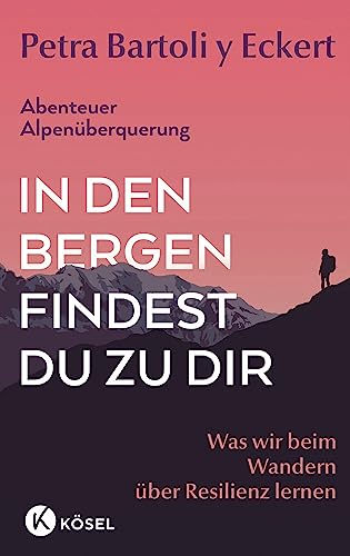 In den Bergen findest du zu dir: Was wir beim Wandern über Resilienz lernen - Abenteuer Alpenüberquerung von Kösel-Verlag