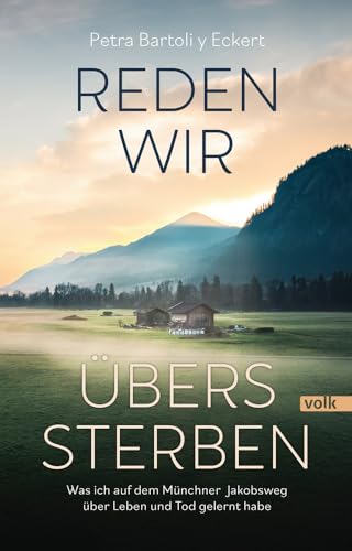 Reden wir übers Sterben: Was ich auf dem Münchner Jakobsweg über Leben und Tod gelernt habe von Volk Verlag