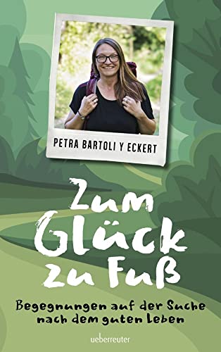 Zum Glück zu Fuß: Begegnungen auf der Suche nach dem guten Leben von Ueberreuter, Carl Verlag