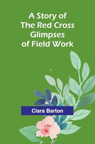A Story of the Red Cross; Glimpses of Field Work von Alpha Edition
