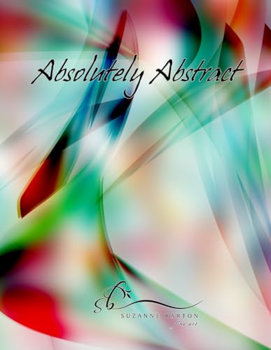 Absolutely Abstract: Suzanne Barton Fine Art von Independently published
