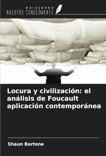 Locura y civilización: el análisis de Foucault aplicación contemporánea von Ediciones Nuestro Conocimiento