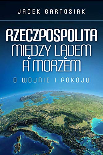 Rzeczpospolita między lądem a morzem: O wojnie i pokoju