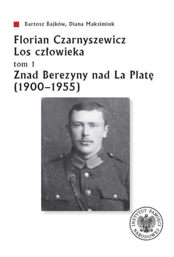 Florian Czarnyszewicz Los człowieka: Tom 1: Znad Berezyny nad La Platę (1900-1955) von IPN
