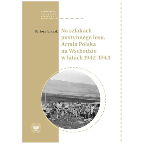 Na szlakach pustynnego losu. Armia Polska na Wschodzie w latach 1942-1944 Na szlakach pustynnego losu. Armia Polska na Wschodzie w latach 1942-1944 von IPN