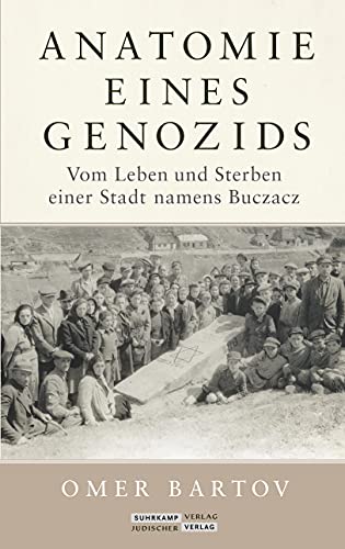 Anatomie eines Genozids: Vom Leben und Sterben einer Stadt namens Buczacz von Juedischer Verlag