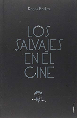 Los Salvajes En El Cine / The Savages In Cinema: Notas Sobre Un Mito En Movimiento (Tezontle)