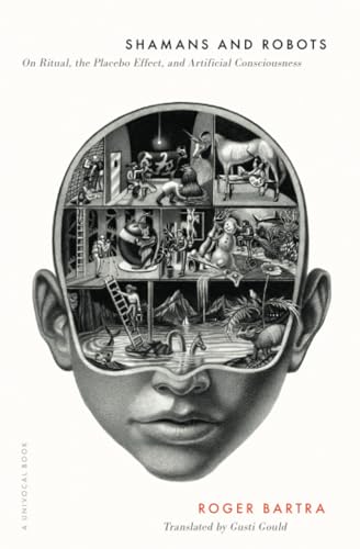 Shamans and Robots: On Ritual, the Placebo Effect, and Artificial Consciousness (Univocal) von University of Minnesota Press