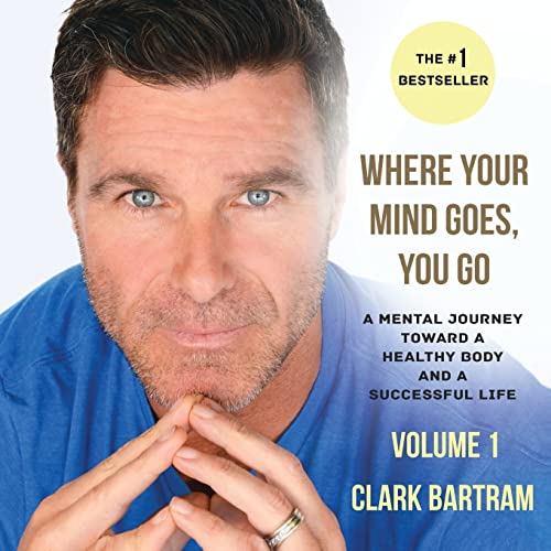 Where Your Mind Goes, You Go: A Mental Journey Toward a Healthy Body And a Successful Life (Volume 1, Band 1)