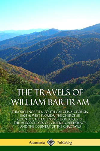 The Travels of William Bartram: Through North & South Carolina, Georgia, East & West Florida, The Cherokee Country, The Extensive Territories of The ... Confederacy, and the Country of The Chactaws von Lulu.com
