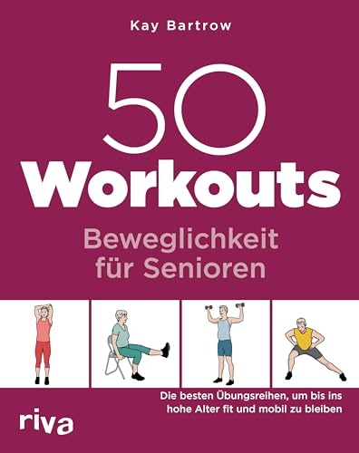 50 Workouts – Beweglichkeit für Senioren: Die besten Übungen, um bis ins hohe Alter fit und mobil zu bleiben von Riva