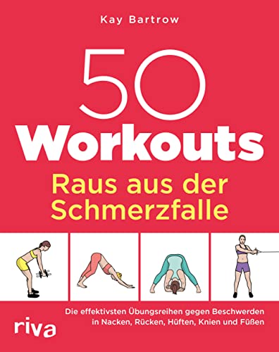 50 Workouts – Raus aus der Schmerzfalle: Die effektivsten Übungsreihen gegen Beschwerden in Nacken, Rücken, Hüften, Knien und Füßen