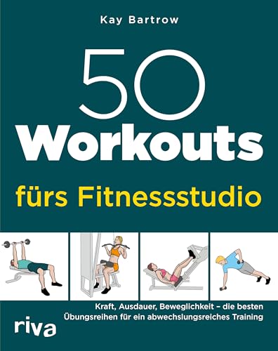 50 Workouts fürs Fitnessstudio: Kraft, Ausdauer, Beweglichkeit – die besten Übungsreihen für ein abwechslungsreiches Training von Riva