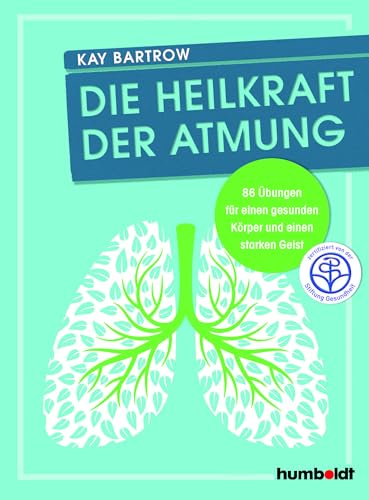 Die Heilkraft der Atmung: 86 Übungen für einen gesunden Körper und einen starken Geist