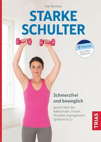 Starke Schulter: Schmerzfrei und beweglich: gezielt üben bei Kalkschulter, Frozen Shoulder, Impingement-Syndrom & Co. von TRIAS