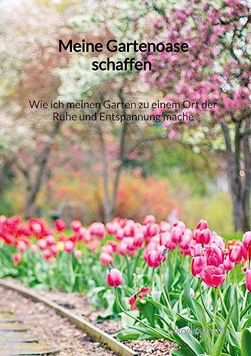 Meine Gartenoase schaffen - Wie ich meinen Garten zu einem Ort der Ruhe und Entspannung mache Meine Gartenoase schaffen - Wie ich meinen Garten zu einem Ort der Ruhe und Entspannung mache von Jaltas Books