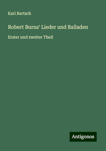 Robert Burns' Lieder und Balladen: Erster und zweiter Theil Robert Burns' Lieder und Balladen: Erster und zweiter Theil von Antigonos Verlag