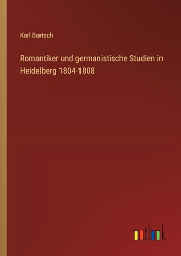 Romantiker und germanistische Studien in Heidelberg 1804-1808 von Outlook Verlag