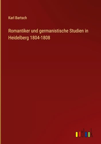 Romantiker und germanistische Studien in Heidelberg 1804-1808 von Outlook Verlag