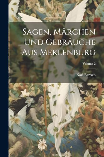 Sagen, Märchen Und Gebräuche Aus Meklenburg; Volume 2 von Legare Street Press