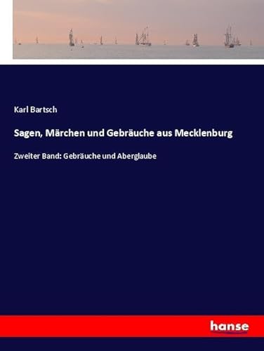 Sagen, Märchen und Gebräuche aus Mecklenburg: Zweiter Band: Gebräuche und Aberglaube Sagen, Märchen und Gebräuche aus Mecklenburg: Zweiter Band: Gebräuche und Aberglaube von hansebooks
