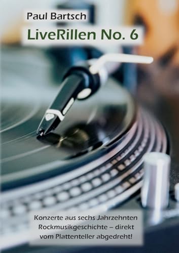 LiveRillen No. 6: Konzerte aus sechs Jahrzehnten Rockmusikgeschichte - direkt vom Plattenteller abgedreht! von Books on Demand