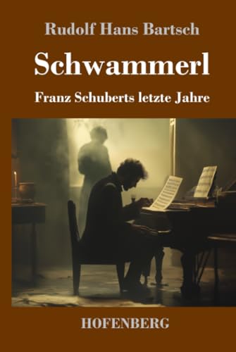 Schwammerl: Franz Schuberts letzte Jahre von Henricus - Edition Deutsche Klassik GmbH