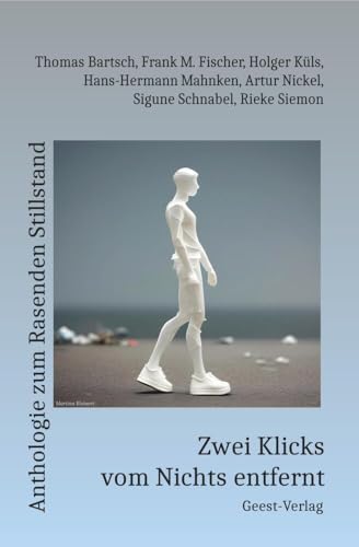Zwei Klicks vom Nichts entfernt: Anthologie zum Rasenden Stillstand Zwei Klicks vom Nichts entfernt: Anthologie zum Rasenden Stillstand von Geest-Verlag GmbH