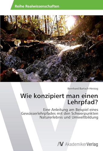 Wie konzipiert man einen Lehrpfad?: Eine Anleitung am Beispiel eines Gewässerlehrpfades mit den Schwerpunkten Naturerlebnis und Umweltbildung von VDM Verlag
