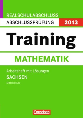 Abschlussprüfung Mathematik: Training - Realschulabschluss Sachsen 2013 / 10. Schuljahr - Arbeitsheft mit separatem Lösungsheft (56 S.): 10. Schuljahr. Mittelschule von Cornelsen Schulverlage