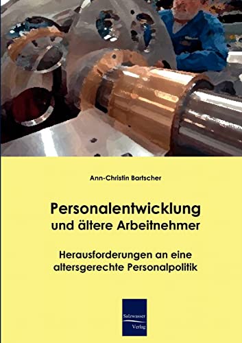 Personalentwicklung und ältere Arbeitnehmer: Herausforderungen an eine altersgerechte Personalpolitik Personalentwicklung und ältere Arbeitnehmer: Herausforderungen an eine altersgerechte Personalpolitik von Europischer Hochschulver