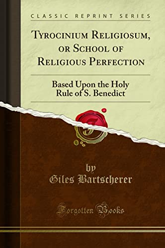 Tyrocinium Religiosum, or School of Religious Perfection (Classic Reprint): Based Upon the Holy Rule of S. Benedict: Based Upon the Holy Rule of S. Benedict (Classic Reprint) von Forgotten Books
