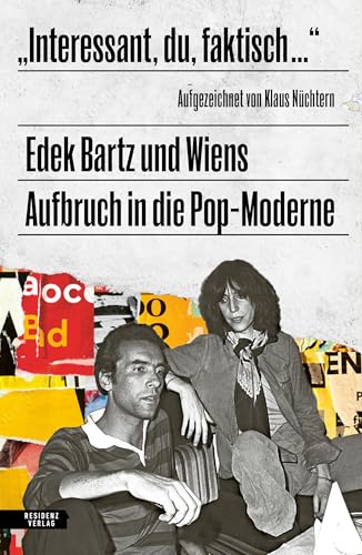 „Interessant, du, faktisch …“: Edek Bartz und Wiens Aufbruch in die Pop-Moderne von Residenz Verlag