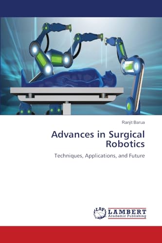 Advances in Surgical Robotics: Techniques, Applications, and Future von LAP LAMBERT Academic Publishing