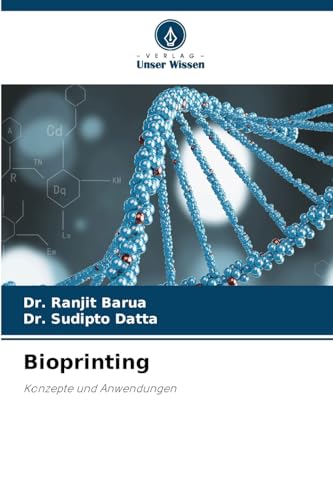 Bioprinting: Konzepte und Anwendungen von Verlag Unser Wissen