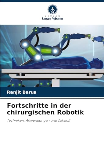 Fortschritte in der chirurgischen Robotik: Techniken, Anwendungen und Zukunft von Verlag Unser Wissen