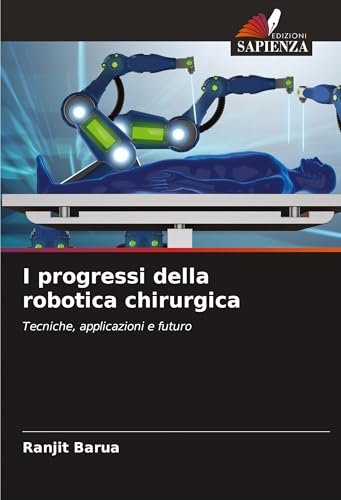 I progressi della robotica chirurgica: Tecniche, applicazioni e futuro von Edizioni Sapienza