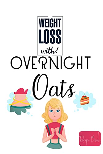 Weight Loss Now With Overnight Oats Recipe Book: 50 Healthy and Delicious Overnight Oats Recipes for Weight Loss von Blurb